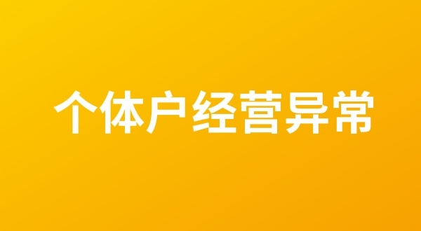 個(gè)體戶也會(huì)出現(xiàn)工商稅務(wù)異常嗎？（個(gè)體戶如何移出經(jīng)營(yíng)異常名錄？）